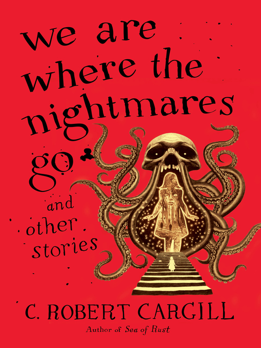 Title details for We Are Where the Nightmares Go and Other Stories by C. Robert Cargill - Available